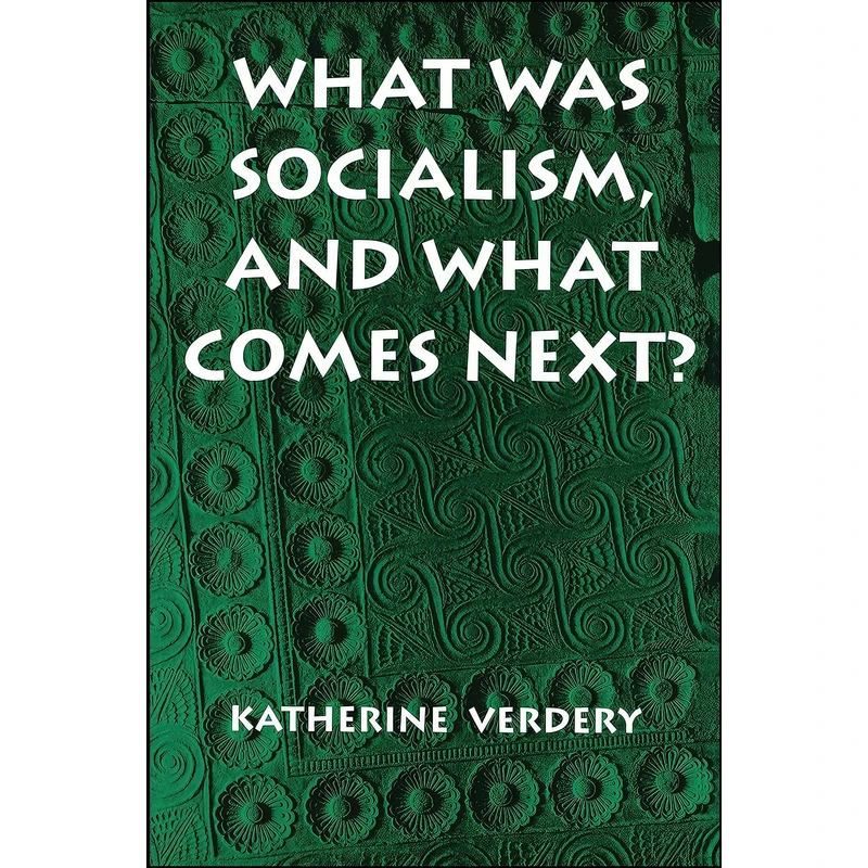 کتاب What Was Socialism, and What Comes Next?  اثر Katherine Verdery انتشارات Princeton University Press