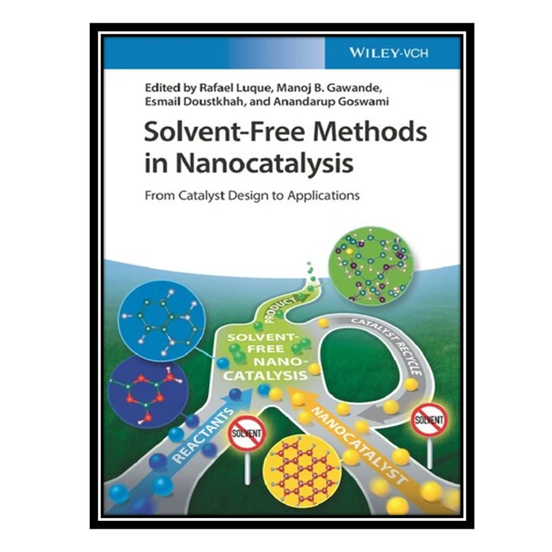 کتاب Solvent-Free Methods in Nanocatalysis: From Catalyst Design to Applications اثر جمعی از نویسندگان انتشارات مؤلفین طلایی