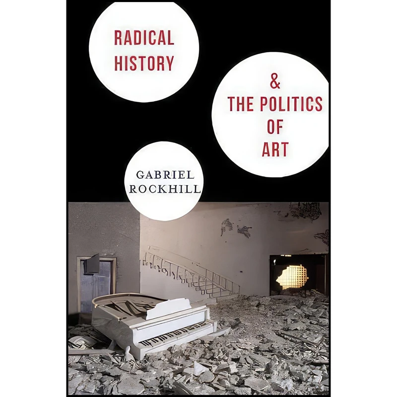 کتاب Radical History and the Politics of Art  اثر Gabriel Rockhill انتشارات Columbia University Press