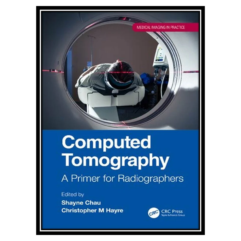 کتاب Computed Tomography: A Primer for Radiographers اثر Shayne Chau and Christopher M Hayre انتشارات مؤلفین طلایی