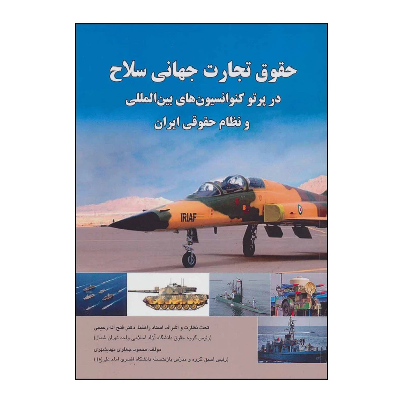 کتاب حقوق تجارت جهانی سلاح در پرتو کنوانسیون های بین المللی و نظام حقوقی ایران اثر محمود جعفری مهدیشهری انتشارات شهرآب آینده سازان