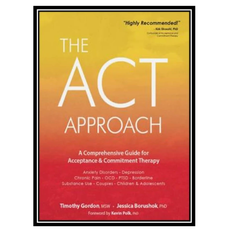 کتاب The ACT Approach: A Comprehensive Guide for Acceptance and Commitment Therapy اثر Timothy Gordon, Jessica Borushok انتشارات مؤلفین طلایی