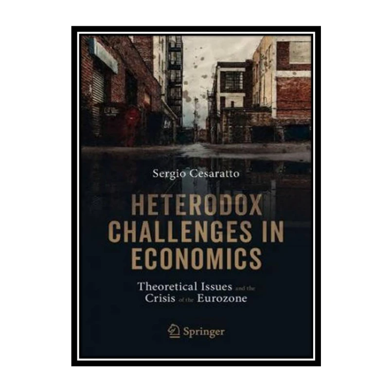 کتاب Heterodox Challenges in Economics: Theoretical Issues and the Crisis of the Eurozone اثر Sergio Cesaratto انتشارات مؤلفین طلایی