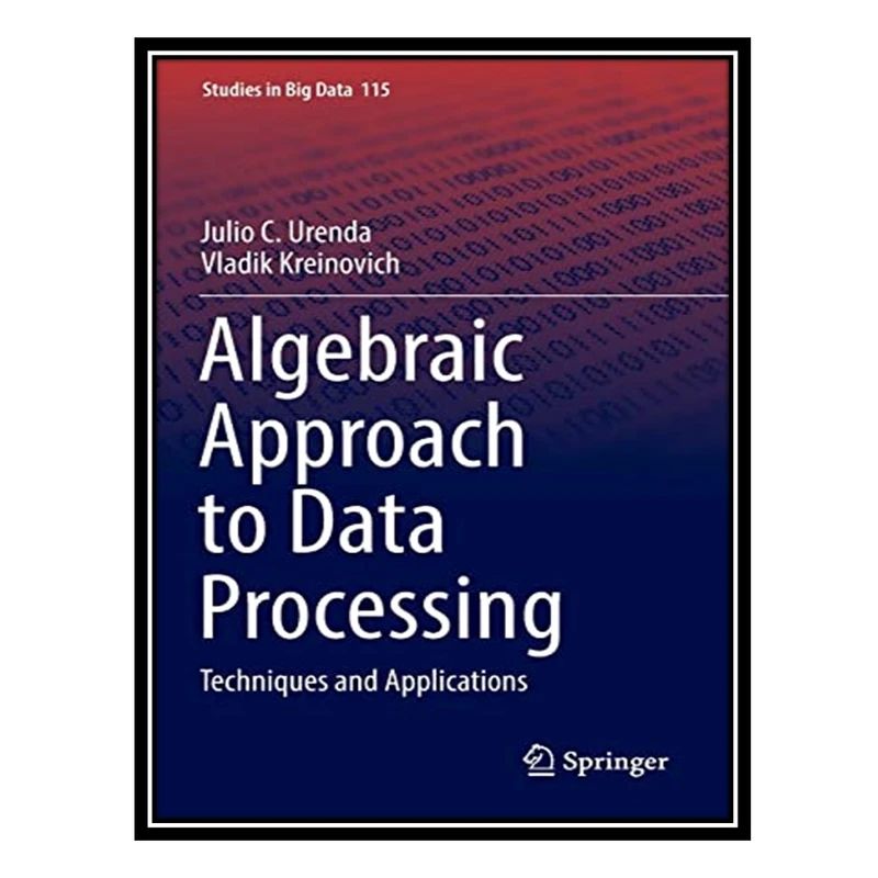 کتاب Algebraic Approach to Data Processing: Techniques and Applications اثر Julio C. Urenda and Vladik Kreinovich انتشارات مؤلفین طلایی