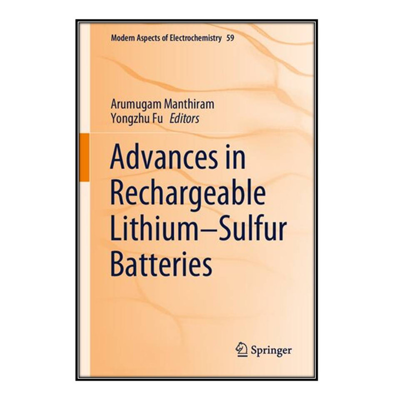 کتاب Advances in Rechargeable Lithium–Sulfur Batteries اثر	Arumugam Manthiram and Yongzhu Fu انتشارات مؤلفين طلايي