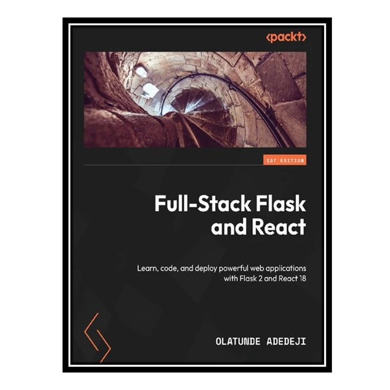 کتاب Full-Stack Flask and React: Learn, code, and deploy powerful web applications with Flask 2 and React 18 اثر Olatunde Adedeji انتشارات مؤلفین طلایی