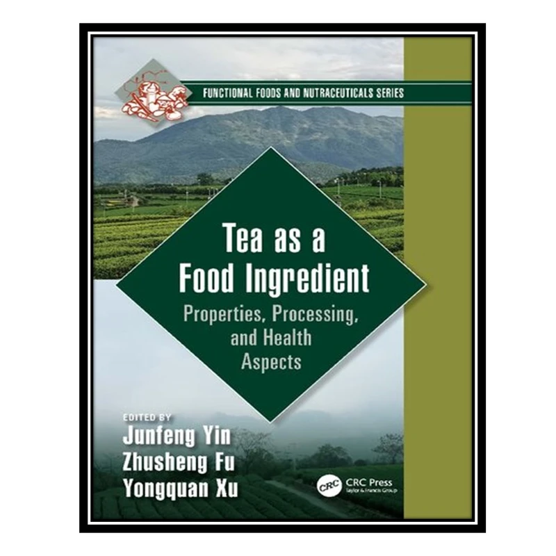 کتاب Tea as a Food Ingredient: Properties, Processing, and Health Aspects اثر جمعی از نویسندگان انتشارات مؤلفین طلایی