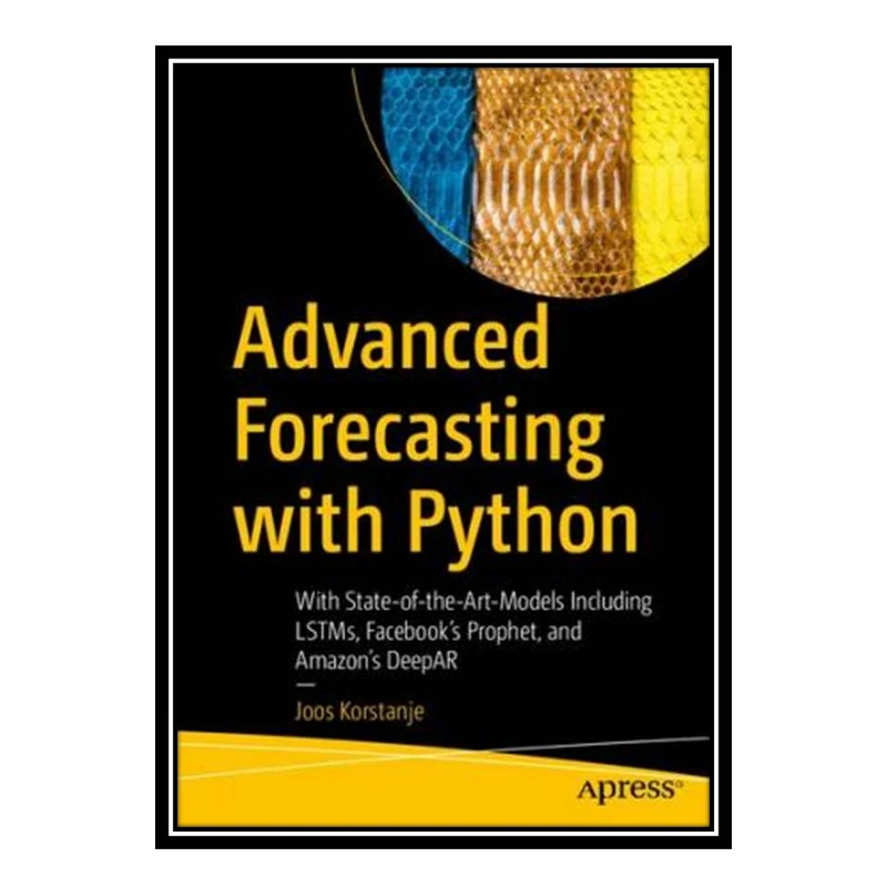 کتاب Advanced Forecasting with Python: With State-of-the-Art-Models Including LSTMs, Facebook’s Prophet, and Amazon’s DeepAR اثر Joos Korstanje انتشارات مؤلفین طلایی