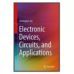  کتاب Electronic Devices, Circuits, and Applications اثر 	Christopher Siu انتشارات مؤلفين طلايي