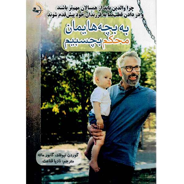  کتاب به بچه هایمان محکم بچسبیم اثر گوردون نیوفیلد و گابور ماته نشر راوشید