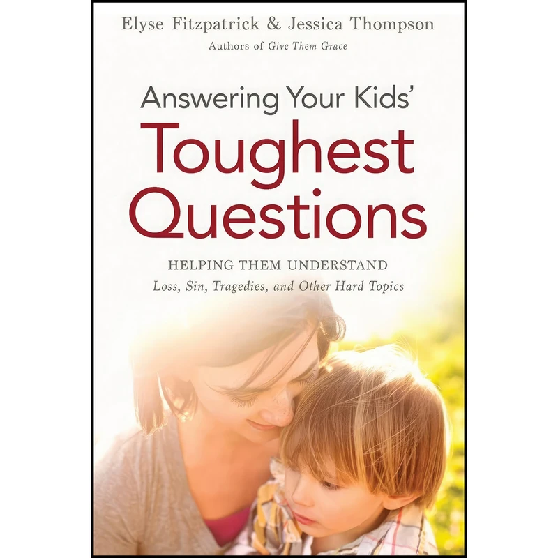 کتاب Answering Your Kids Toughest Questions اثر Elyse Fitzpatrick and Jessica Thompson انتشارات Bethany House Publishers