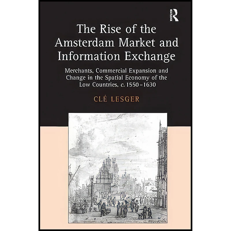 کتاب The Rise of the Amsterdam Market and Information Exchange اثر Cl Lesger انتشارات Routledge