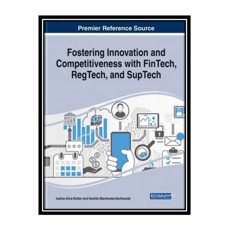 کتاب Fostering Innovation and Competitiveness With FinTech, RegTech, and SupTech اثر Iustina Alina Boitan, Kamilla Marchewka-Bartkowiak انتشارات مؤلفین طلایی