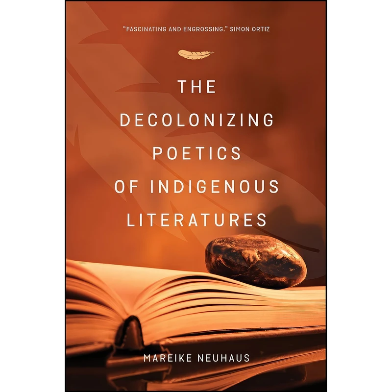 کتاب The Decolonizing Poetics of Indigenous Literature اثر Mareike Neuhuas انتشارات University of Regina Press