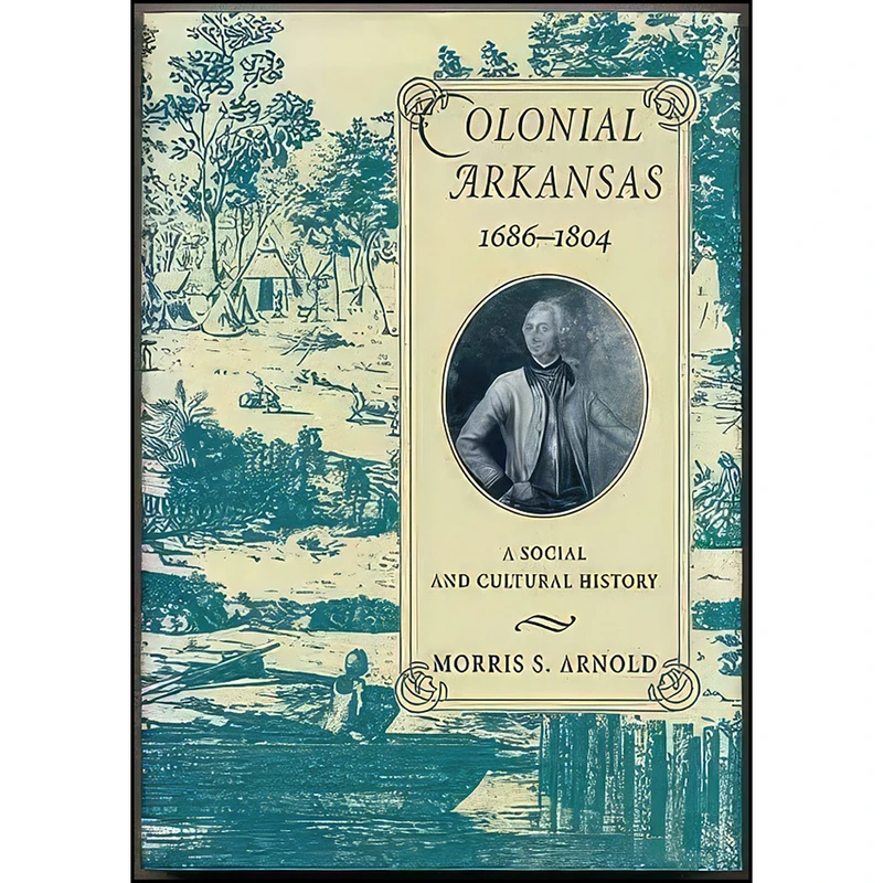کتاب Colonial Arkansas, 1686-1804 اثر Morris S. Arnold انتشارات Univ of Arkansas Pr