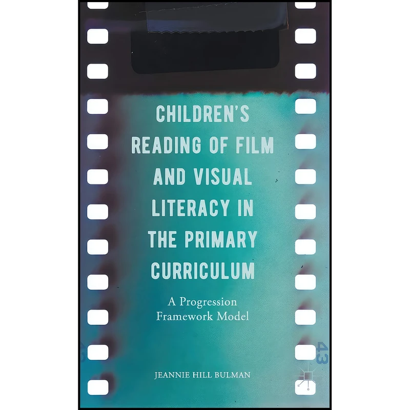 کتاب Childrens Reading of Film and Visual Literacy in the Primary Curriculum اثر Jeannie Hill Bulman انتشارات Palgrave Macmillan