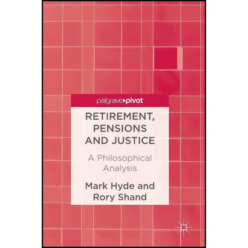 کتاب Retirement, Pensions and Justice اثر Mark Hyde and Rory Shand انتشارات Palgrave Macmillan