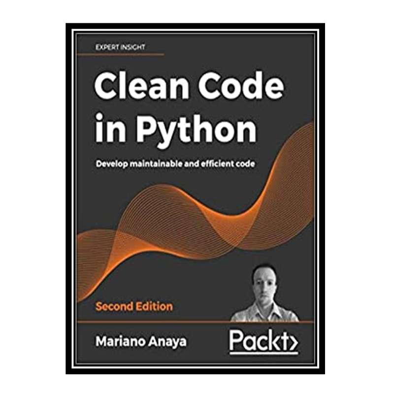 کتاب Clean Code in Python - Second Edition: Develop maintainable and efficient code, 2nd Edition اثر Mariano Anaya انتشارات مؤلفین طلایی کتاب Clean Code in Python - Second Edition: Develop maintainable and efficient code, 2nd Edition اثر Mariano Anaya انتشارات مؤلفین طلایی