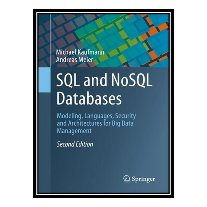 کتاب SQL and NoSQL Databases: Modeling, Languages, Security and Architectures for Big Data Management اثر Michael Kaufmann AND Andreas Meier انتشارات مؤلفین طلایی