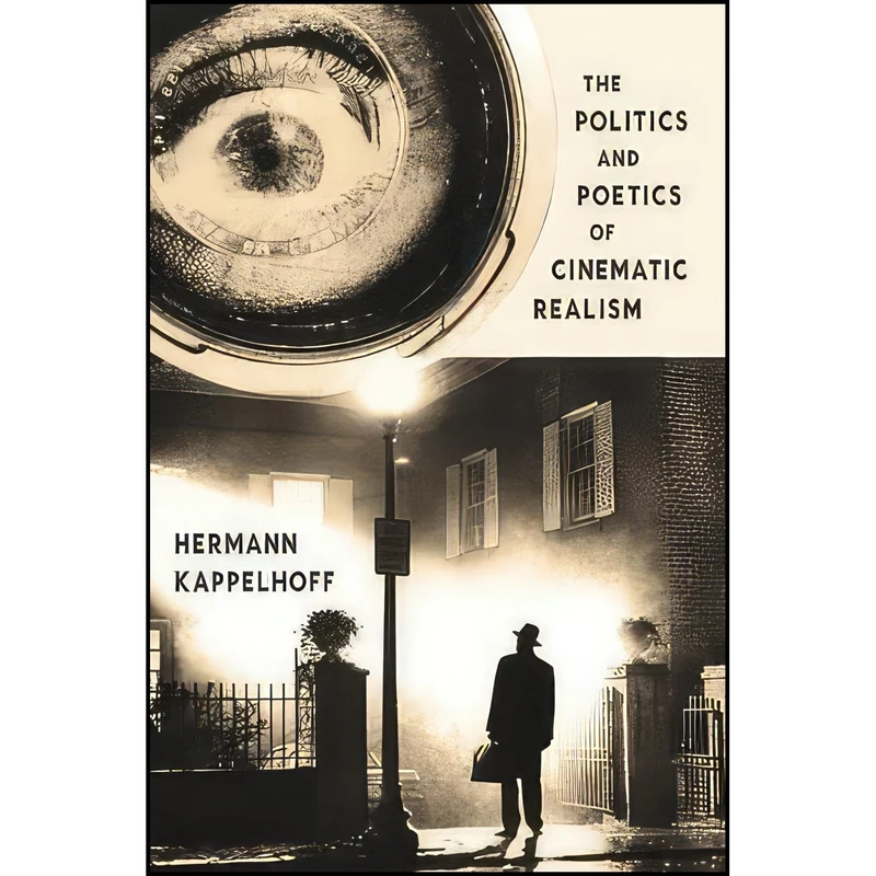 کتاب The Politics and Poetics of Cinematic Realism اثر Hermann Kappelhoff and Daniel Hendrickson انتشارات Columbia University Press