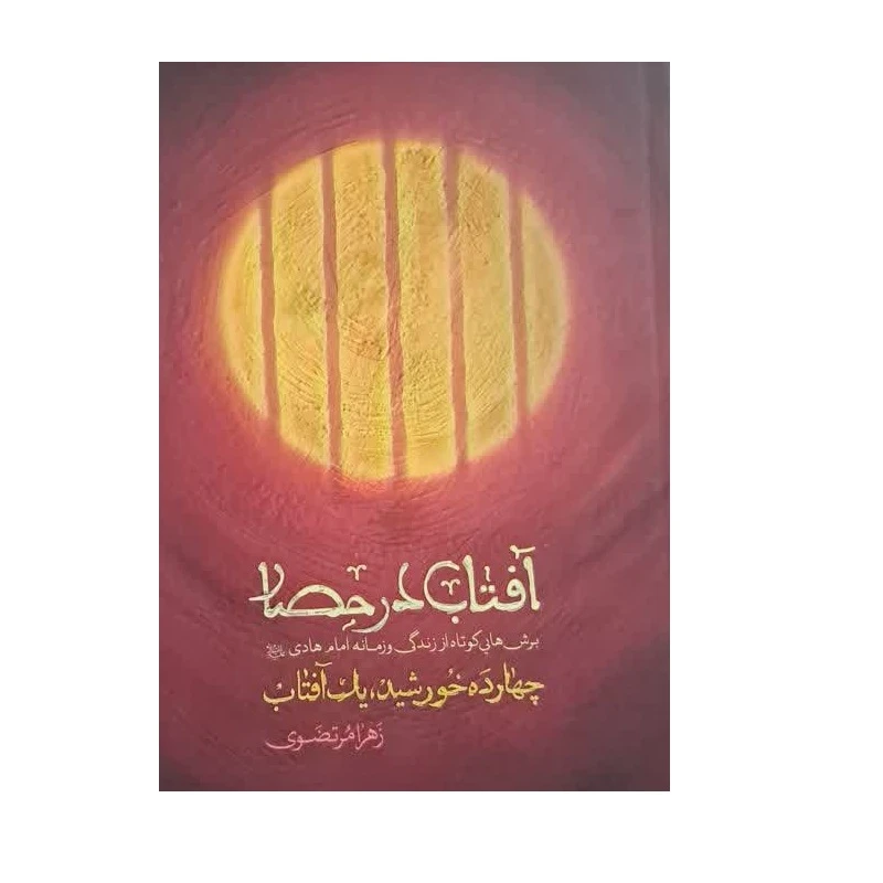 کتاب آفتاب در حصار برش هایی کوتاه از زندگی و زمانه امام هادی (ع) اثر زهرا مرتضوی انتشارات شهید کاظمی