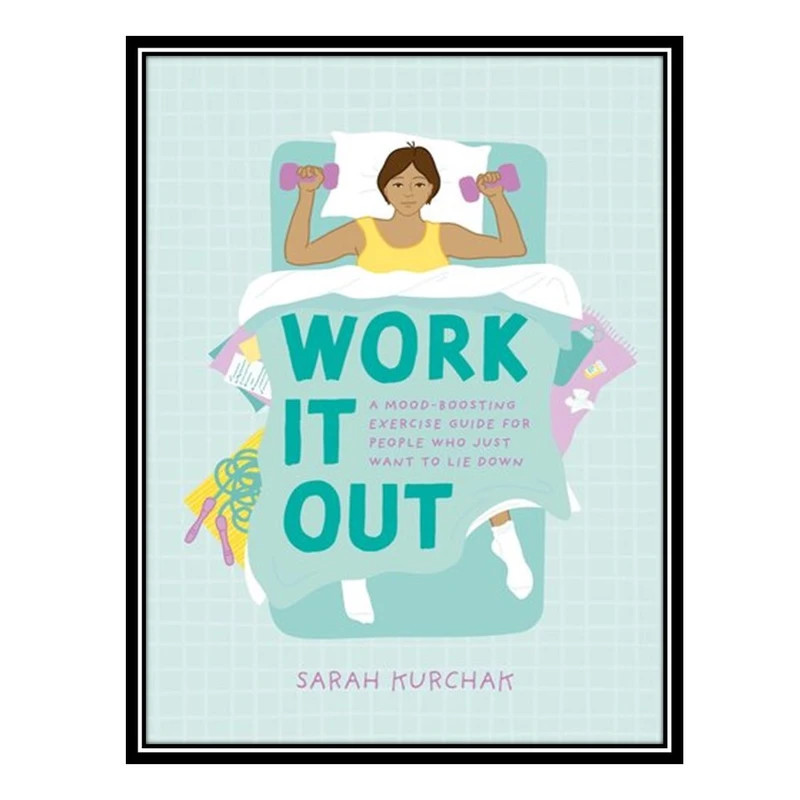 کتاب Work It Out : A Mood-Boosting Exercise Guide for People Who Just Want to Lie Down اثر Sarah Kurchak انتشارات مؤلفین طلایی