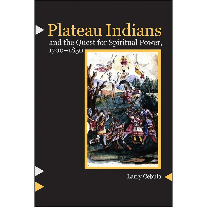 کتاب Plateau Indians and the Quest for Spiritual Power, 1700-1850 اثر Larry Cebula انتشارات University of Nebraska Press