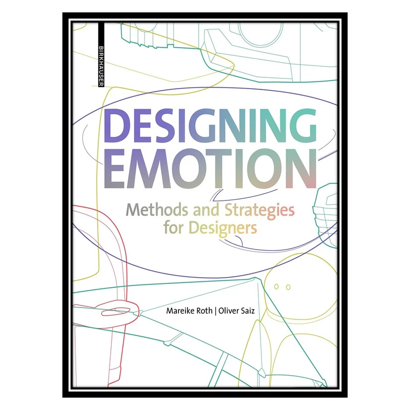کتاب Designing Emotion: Methods and Strategies for Designer اثر Mareike Roth AND Oliver Saiz انتشارات مؤلفین طلایی