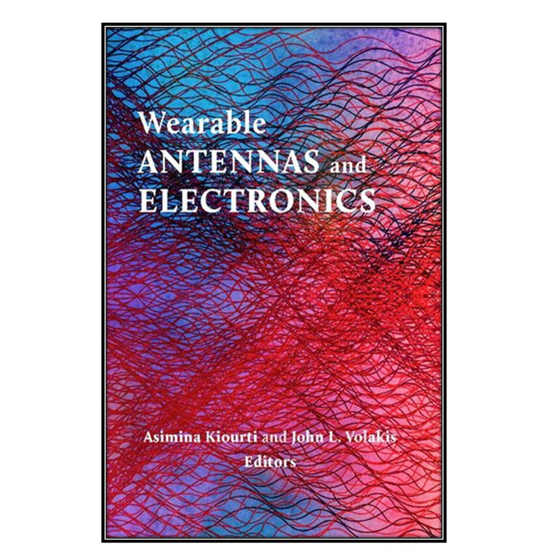  کتاب Wearable Antennas and Electronics اثر Asimina Kiourti and John L. Volakis انتشارات مؤلفين طلايي