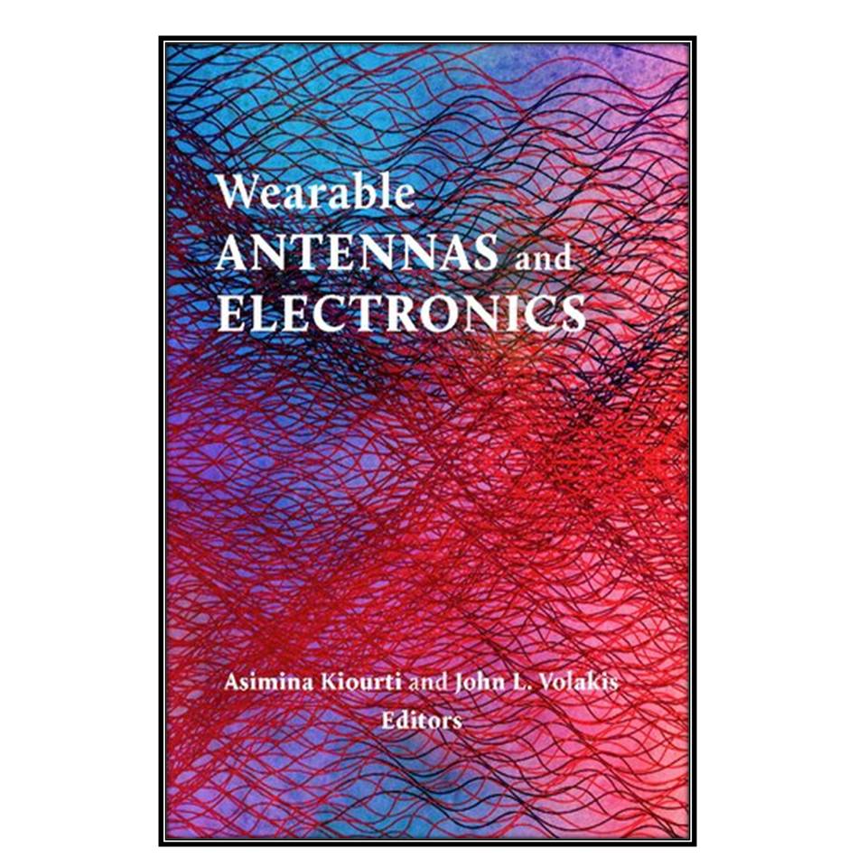  کتاب Wearable Antennas and Electronics اثر Asimina Kiourti and John L. Volakis انتشارات مؤلفين طلايي