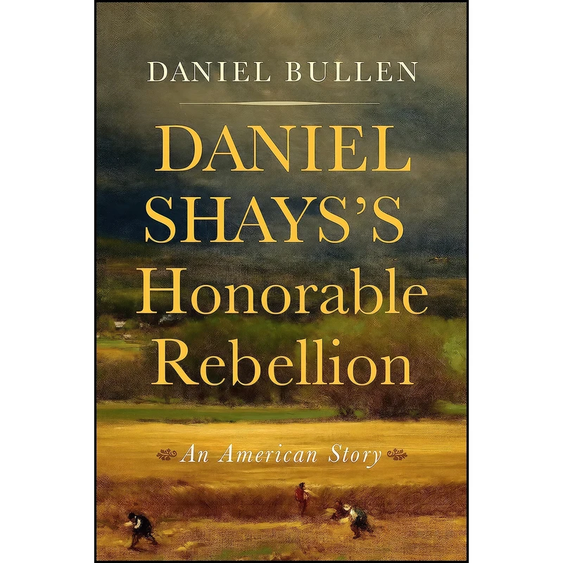 کتاب Daniel Shayss Honorable Rebellion اثر Daniel Bullen انتشارات Westholme Publishing