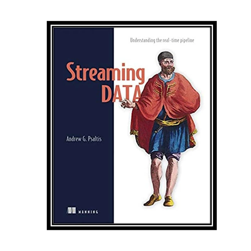 کتاب Streaming Data: Understanding the real-time pipeline اثر Andrew Psaltis انتشارات مؤلفین طلایی