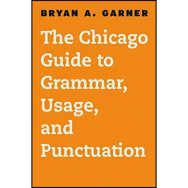 کتاب The Chicago Guide to Grammar, Usage, and Punctuation اثر Bryan A. Garner انتشارات University of Chicago Press