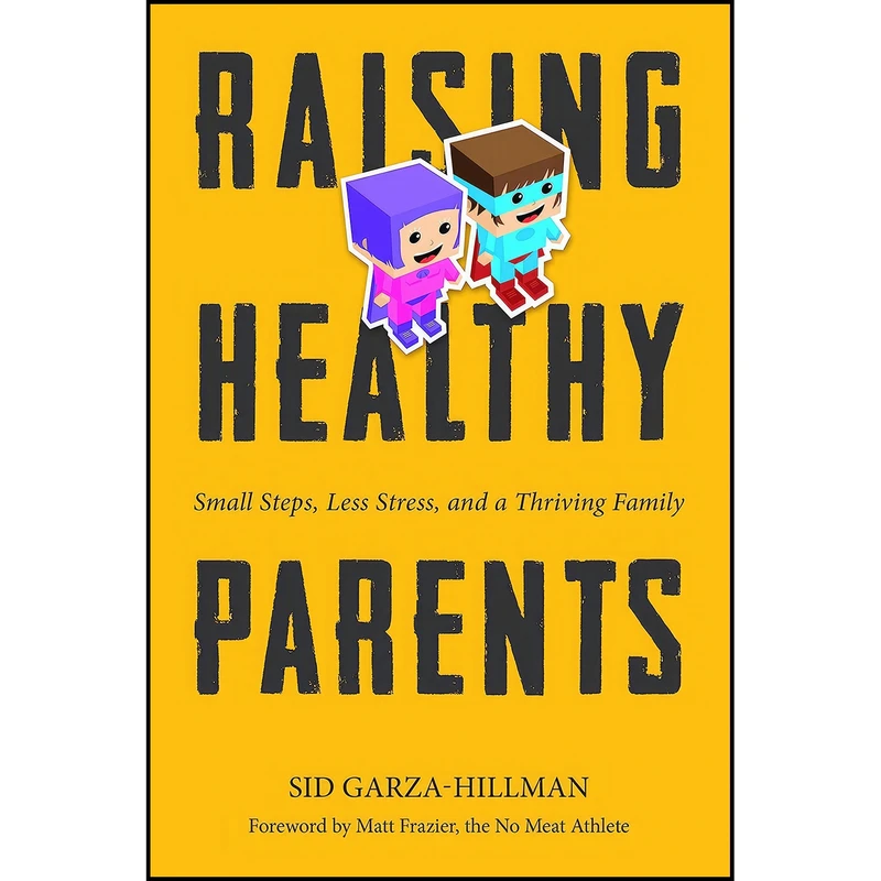 کتاب Raising Healthy Parents اثر Sid Garza-Hillman and Matt Frazier انتشارات Rare Bird Books, A Vireo Book