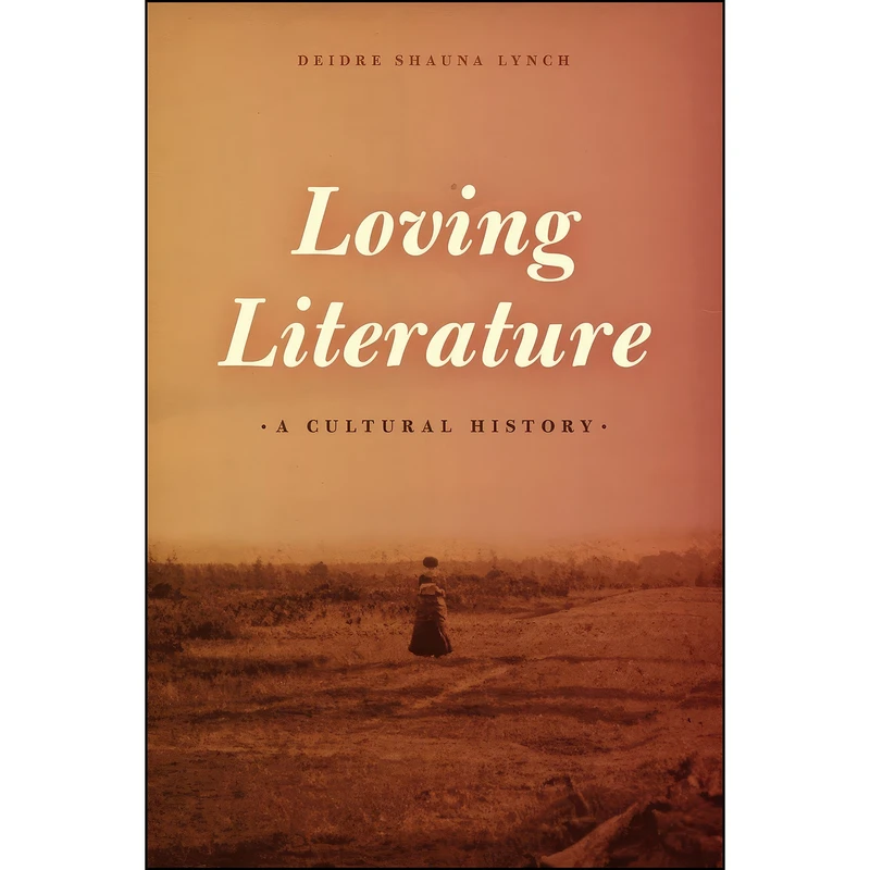 کتاب Loving Literature اثر Deidre Lynch انتشارات University of Chicago Press