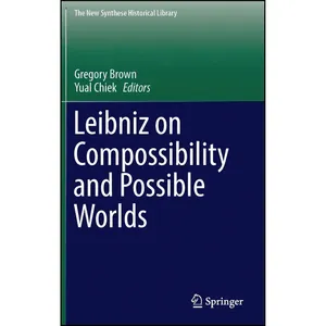 کتاب Leibniz on Compossibility and Possible Worlds  اثر Gregory Brown and Yual Chiek انتشارات Springer