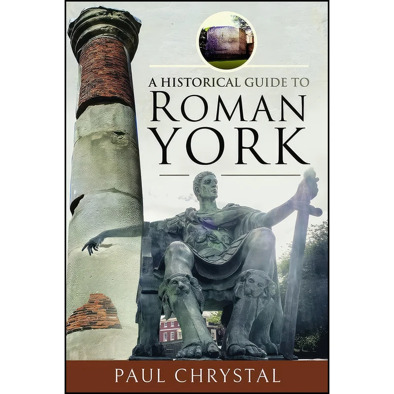 کتاب A Historical Guide to Roman York اثر Paul Chrystal انتشارات Pen and Sword History