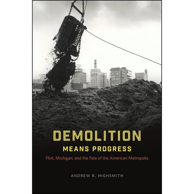 کتاب Demolition Means Progress اثر Andrew R. Highsmith انتشارات University of Chicago Press