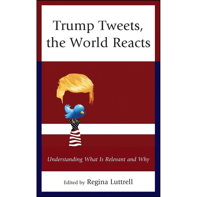 کتاب Trump Tweets, the World Reacts اثر جمعي از نويسندگان انتشارات Lexington Books