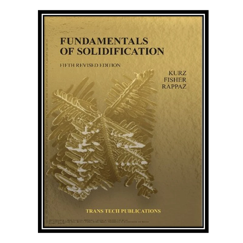 کتاب Fundamentals of Solidification اثر جمعی از نویسندگان انتشارات مؤلفین طلایی