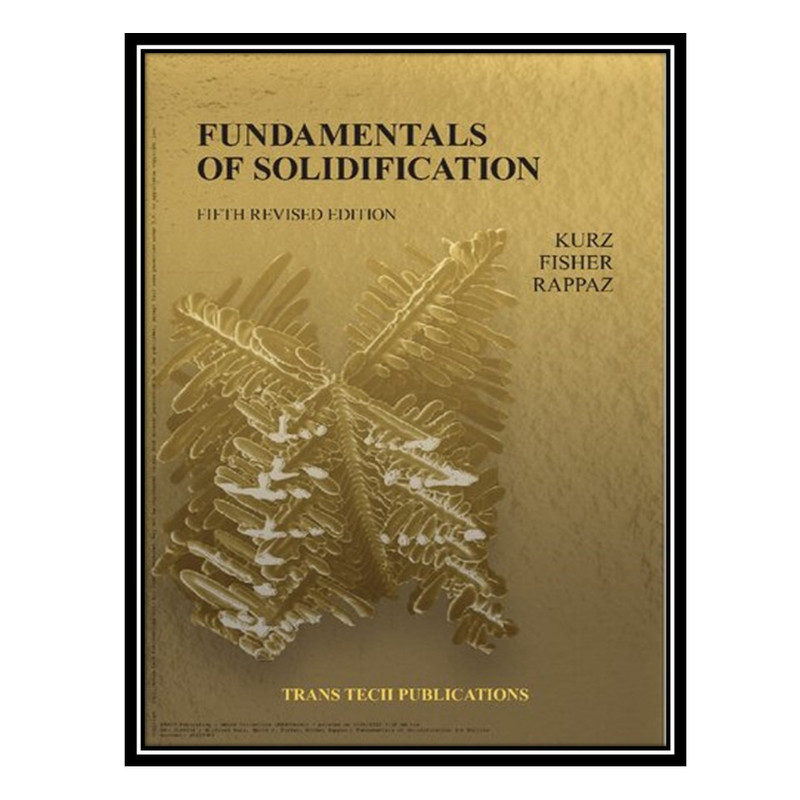 کتاب Fundamentals of Solidification اثر جمعی از نویسندگان انتشارات مؤلفین طلایی