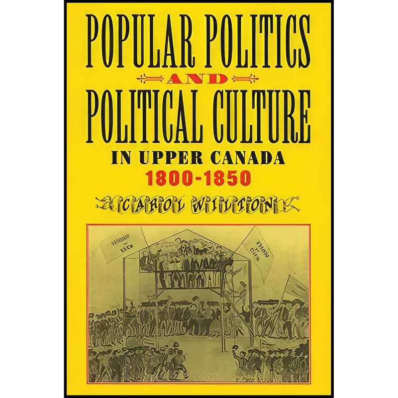 کتاب Popular Politics and Political Culture in Upper Canada, 1800-1850 اثر Carol Wilton انتشارات McGill-Queen's University Press