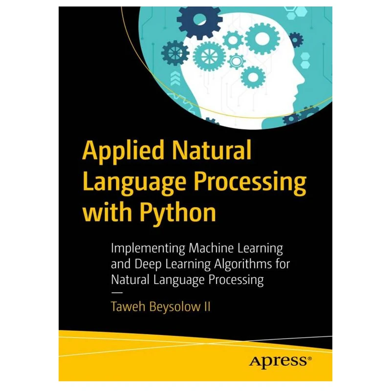 کتاب Applied Natural Language Processing with Python: Implementing Machine Learning and Deep Learning Algorithms for Natural Language Processing اثر Taweh Beysolow II انتشارات مؤلفین طلایی