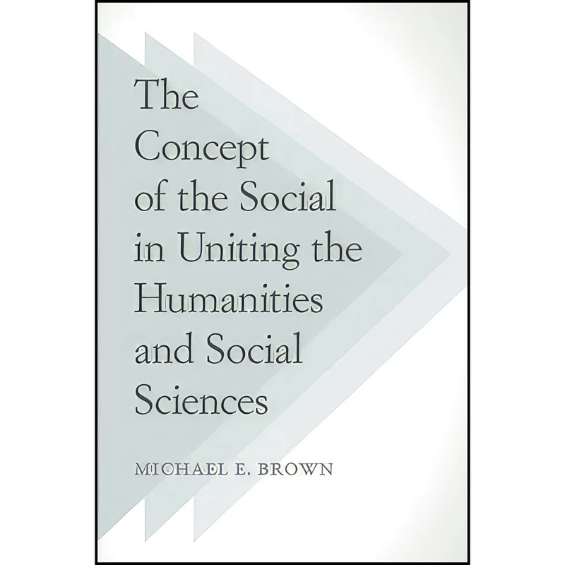 کتاب The Concept of the Social in Uniting the Humanities and Social Sciences اثر Michael E. Brown انتشارات Temple University Press