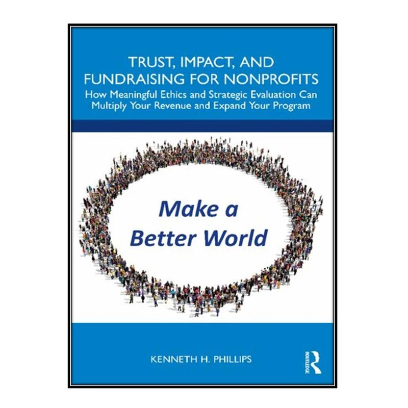 کتاب Trust, Impact, and Fundraising for Nonprofits اثر Kenneth H. Phillips انتشارات مؤلفين طلايي