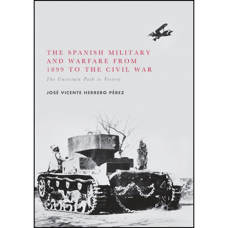 کتاب The Spanish Military and Warfare from 1899 to the Civil War اثر جمعي از نويسندگان انتشارات Springer