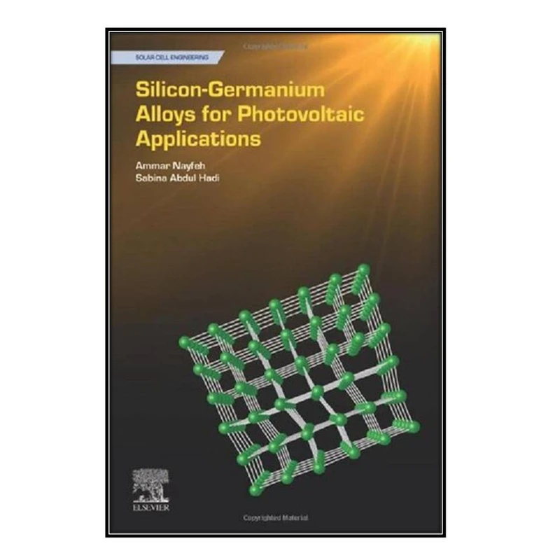 کتاب Silicon-Germanium Alloys for Photovoltaic Applications اثرAmmar Nayfeh and Sabina Abdul Hadi انتشارات مؤلفين طلايي