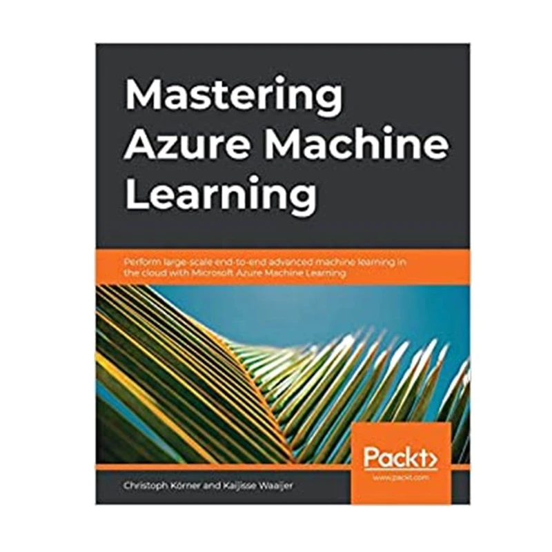 کتاب Mastering Azure Machine Learning اثر Christoph Korner and Kaijisse Waaijer انتشارات مؤلفین طلایی