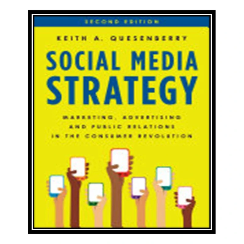 کتاب Social Media Strategy: Marketing, Advertising, and Public Relations in the Consumer Revolution اثر Keith Quesenberry انتشارات مؤلفین طلایی