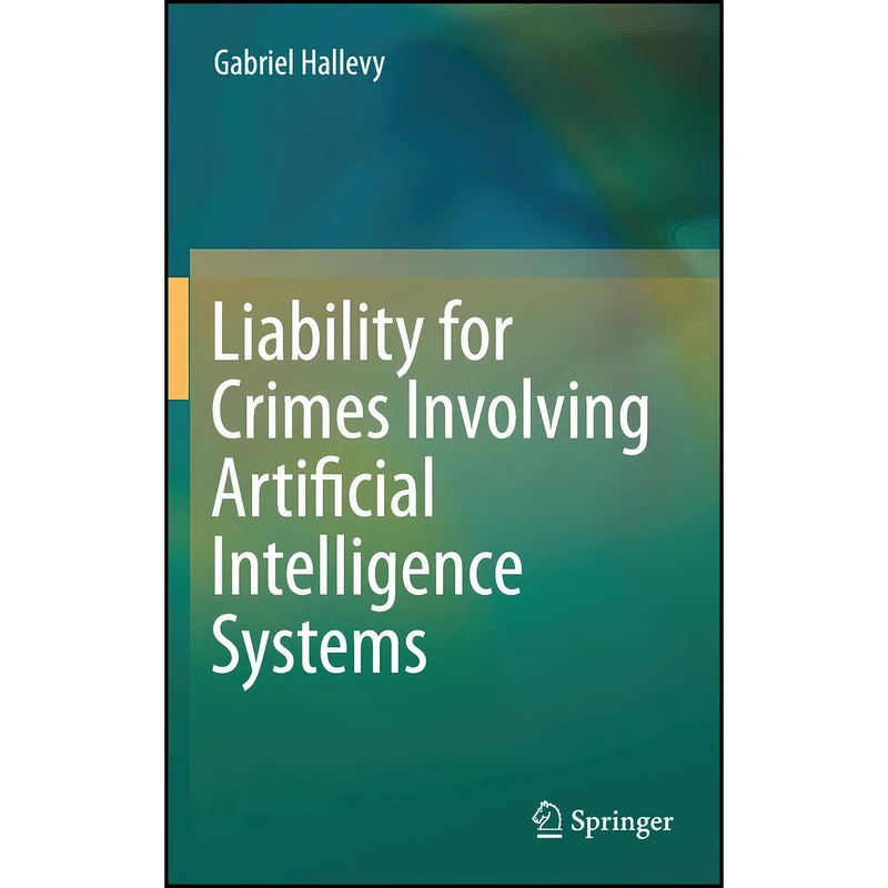کتاب Liability for Crimes Involving Artificial Intelligence Systems اثر Gabriel Hallevy انتشارات Springer